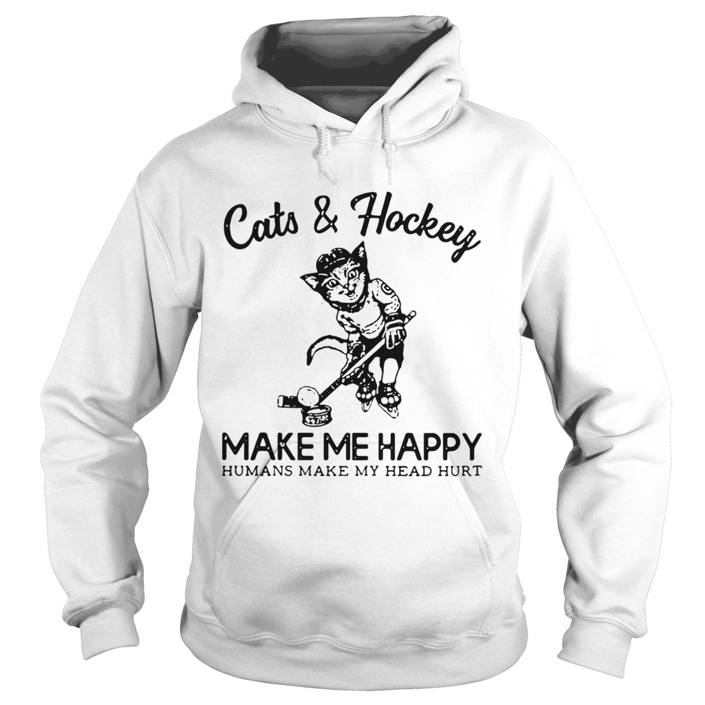 Cats and hockey make me happy humans make my head hurt Shirt Hoodie