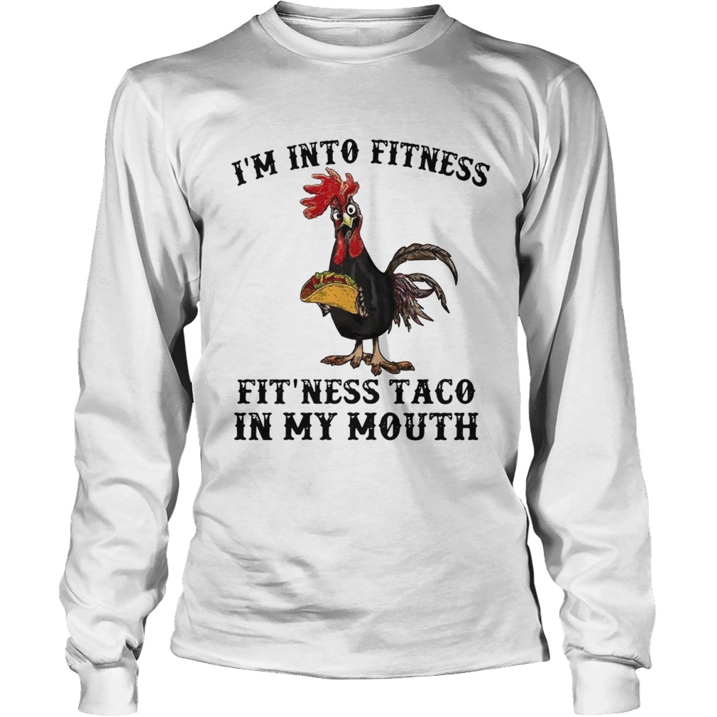 Chicken Im into fitness fit ness Taco in my mouth LongSleeve