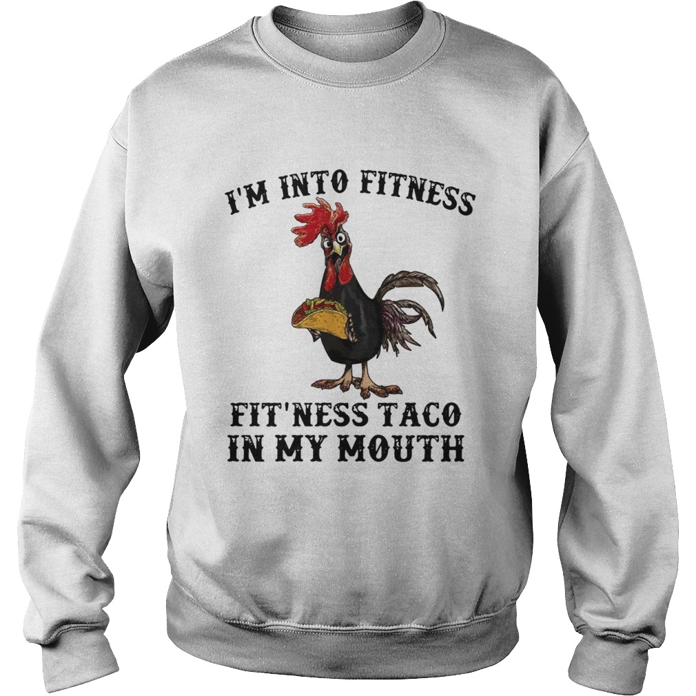 Chicken Im into fitness fit ness Taco in my mouth Sweatshirt