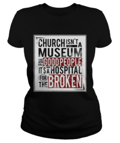 Church isnt a museum for good people its a hospital for the broken  Classic Ladies