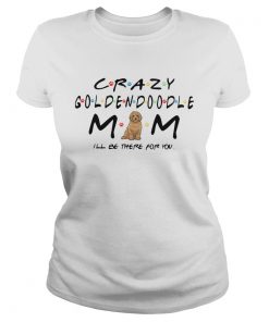 Crazy Goldendoodle mom Ill be there for you  Classic Ladies