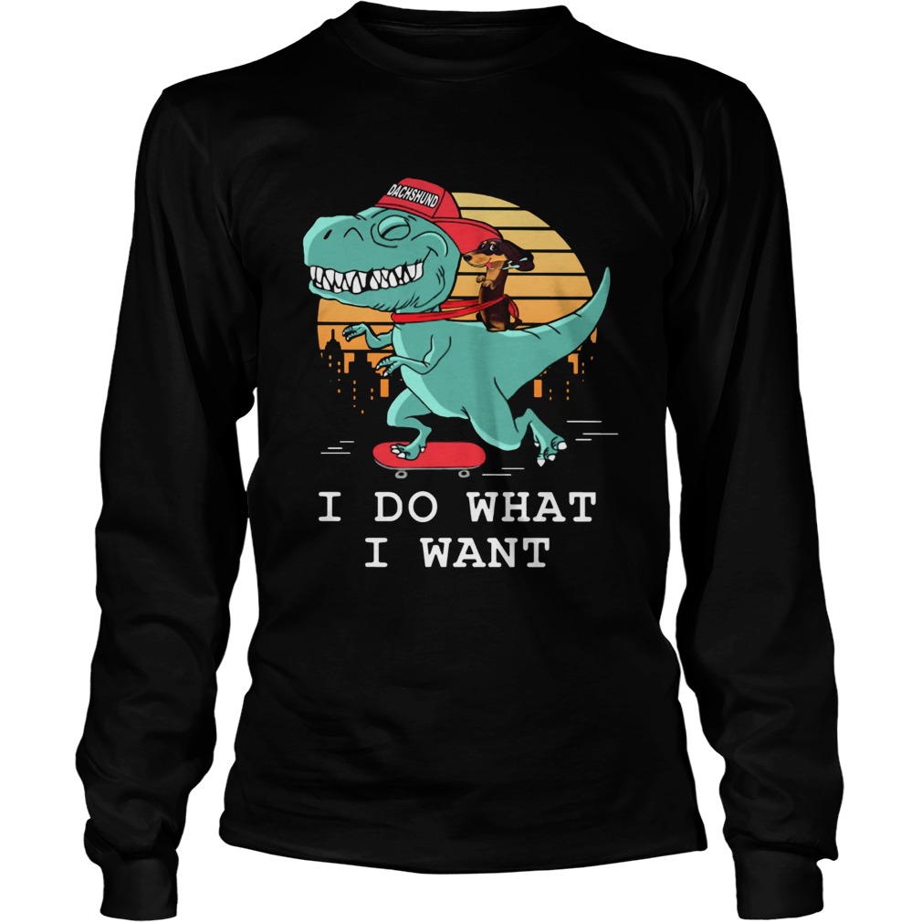 Dachshund riding Trex I do what I want LongSleeve