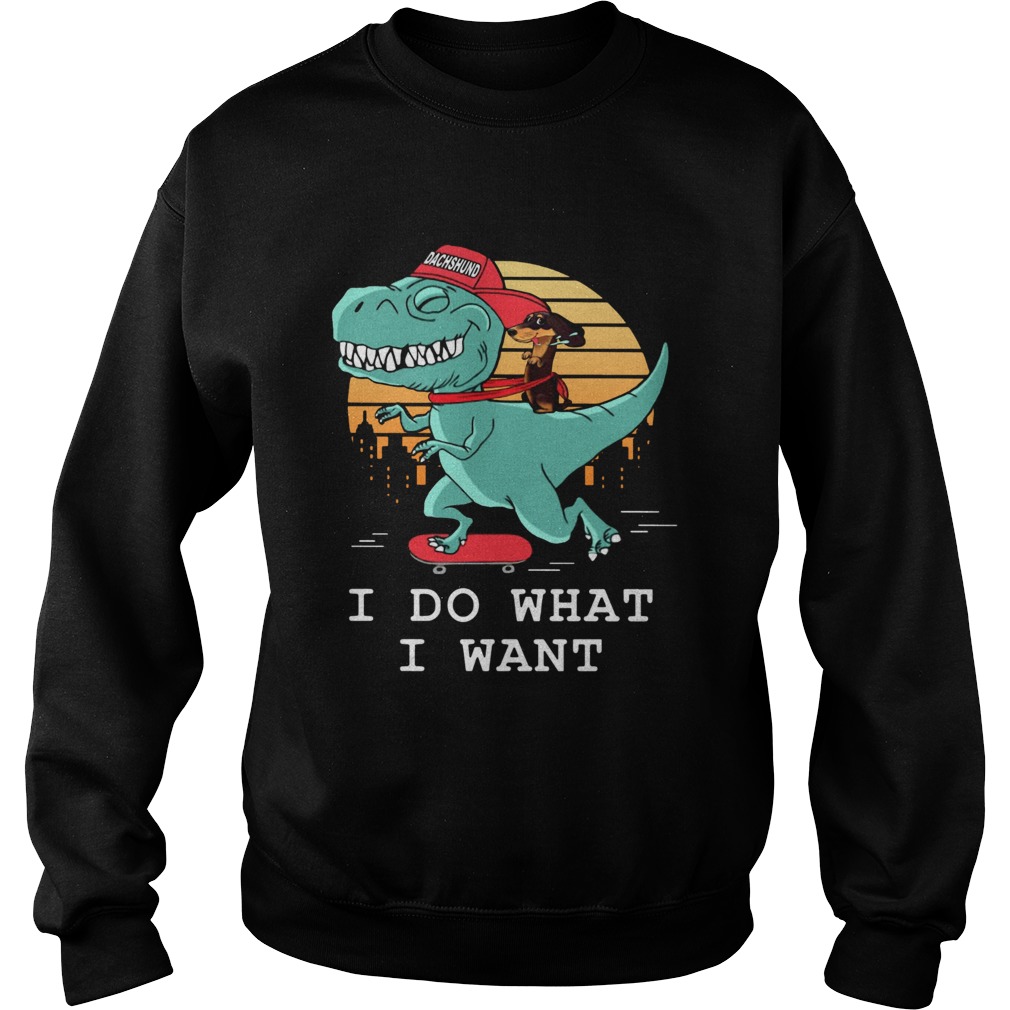Dachshund riding Trex I do what I want Sweatshirt