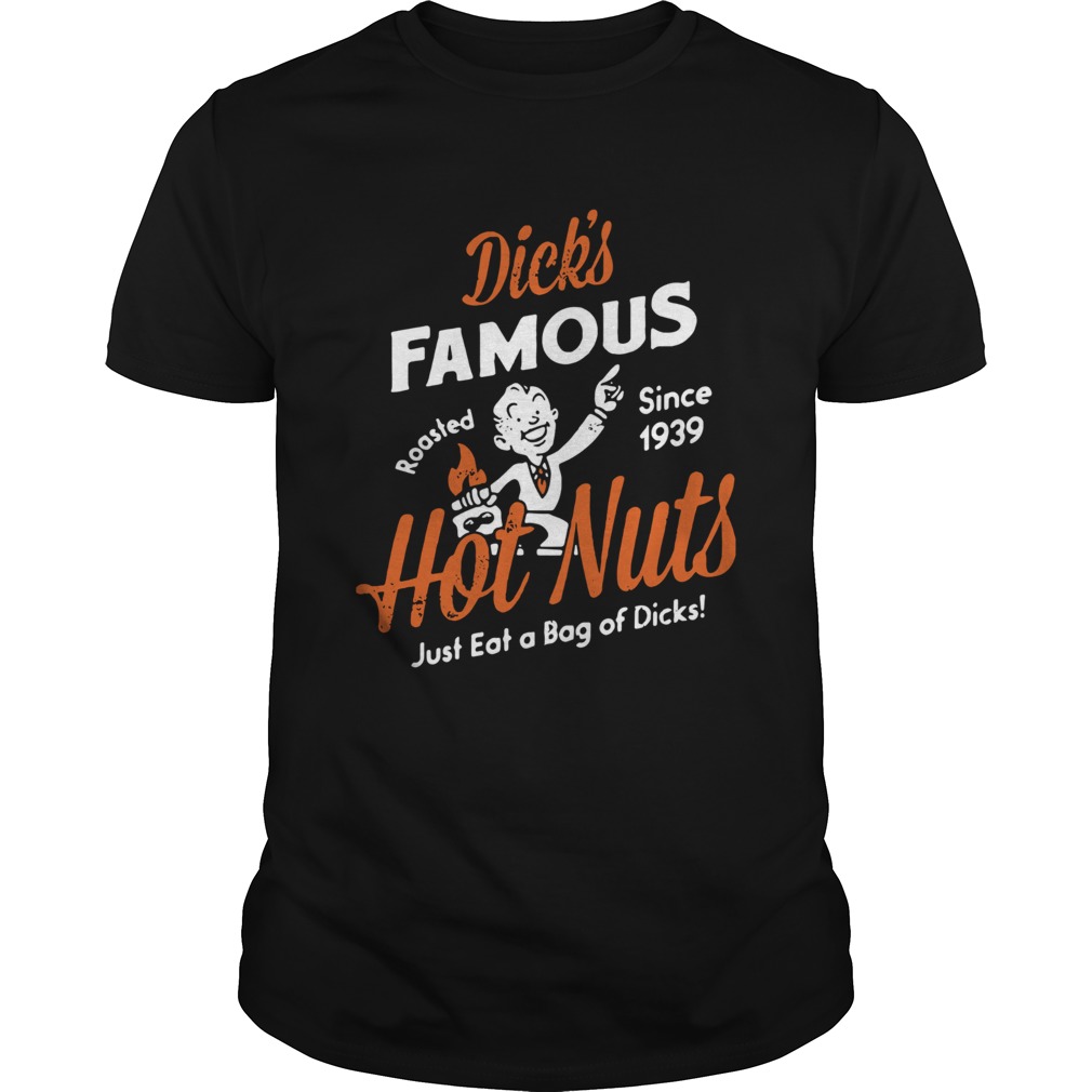 Dicks Famous hot nuts just eat a bag of dicks roasted since 1939 shirt