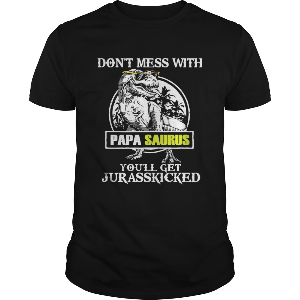 Dont Mes With Papa Saurus Youll Get Jurasskicked TShirt