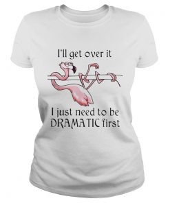 Flamingo Ill get over it I just need to be dramatic first  Classic Ladies