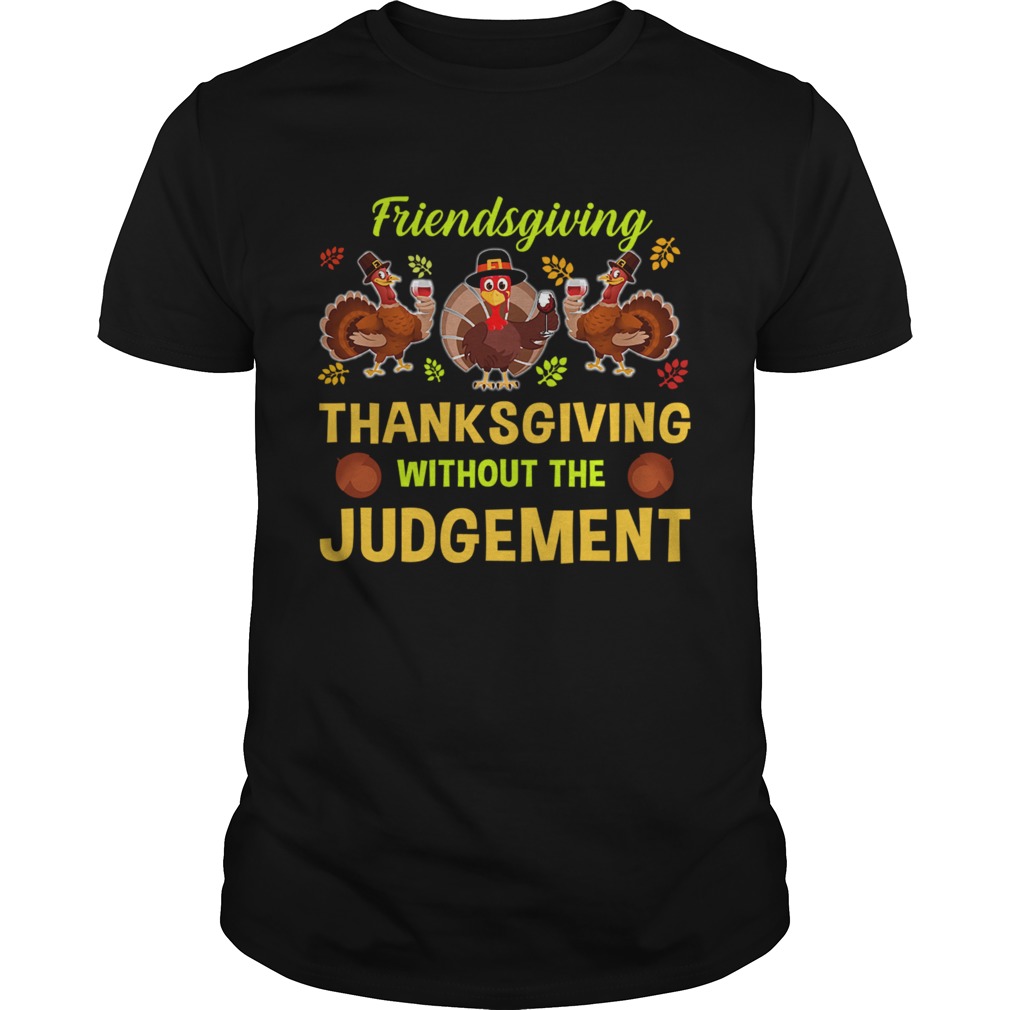 Friendsgiving Thanksgiving Without The Judgement TShirt