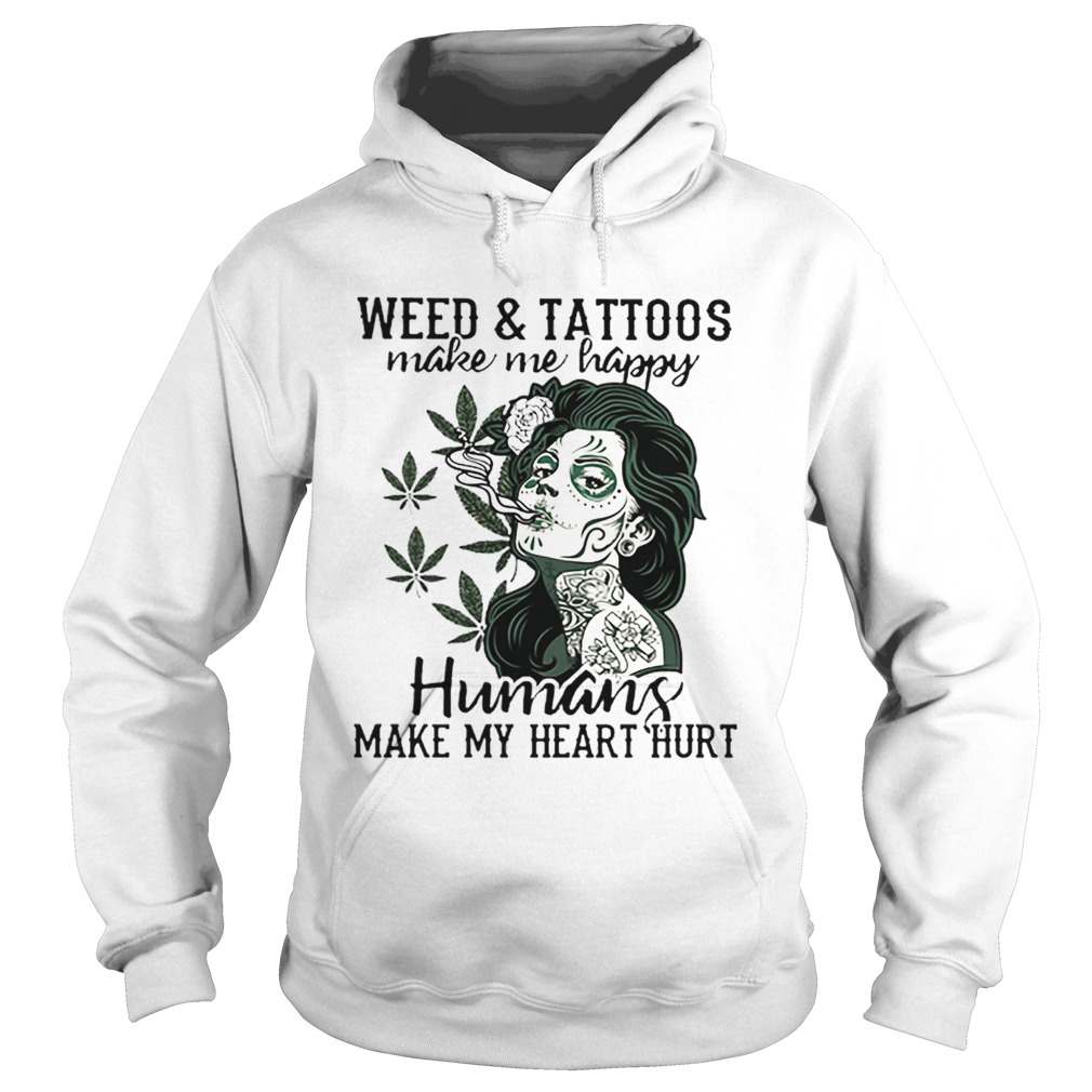 Girl weedtattoos make me happy humans make my heart hurt Hoodie