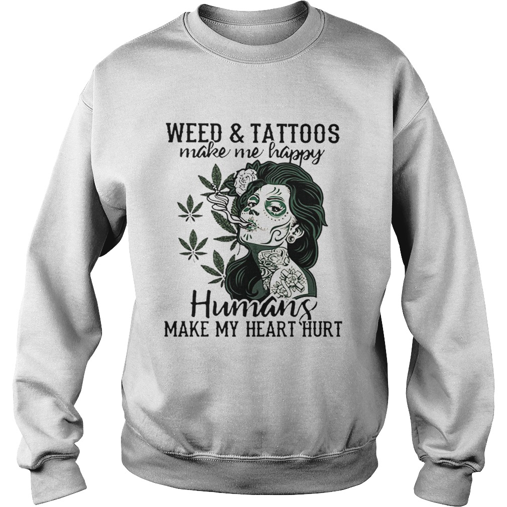 Girl weedtattoos make me happy humans make my heart hurt Sweatshirt