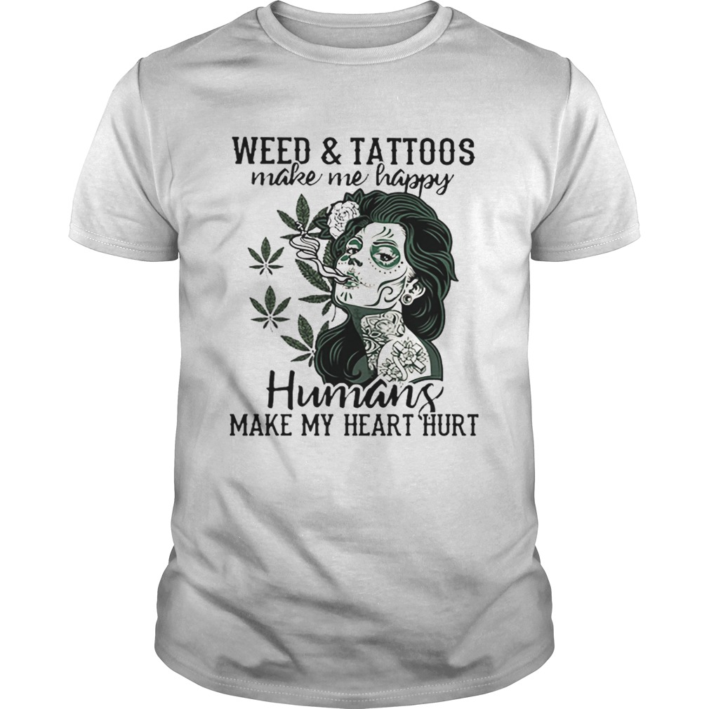 Girl weedtattoos make me happy humans make my heart hurt Unisex