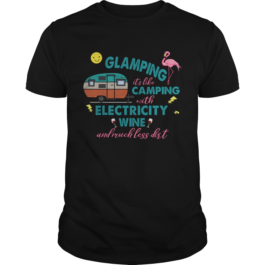Glamping Its Like Camping With Electricity Wine And Much Less Dirt TShirt