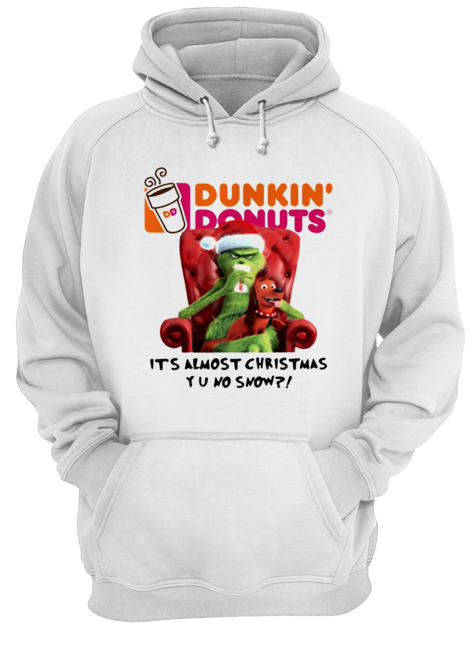 Grinch Dunkin’ Donuts it’s almost Christmas YU no snow Unisex Hoodie