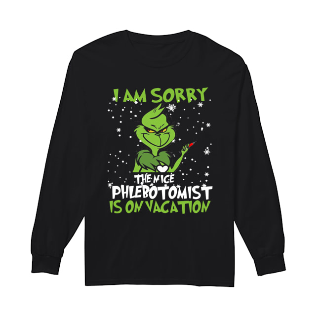 Grinch I am sorry the nice Phlebotomist is on vacation Long Sleeved T-shirt 