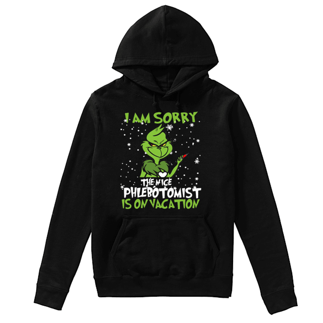 Grinch I am sorry the nice Phlebotomist is on vacation Unisex Hoodie