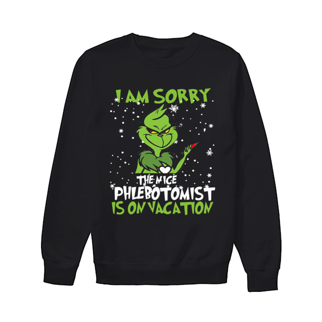 Grinch I am sorry the nice Phlebotomist is on vacation Unisex Sweatshirt