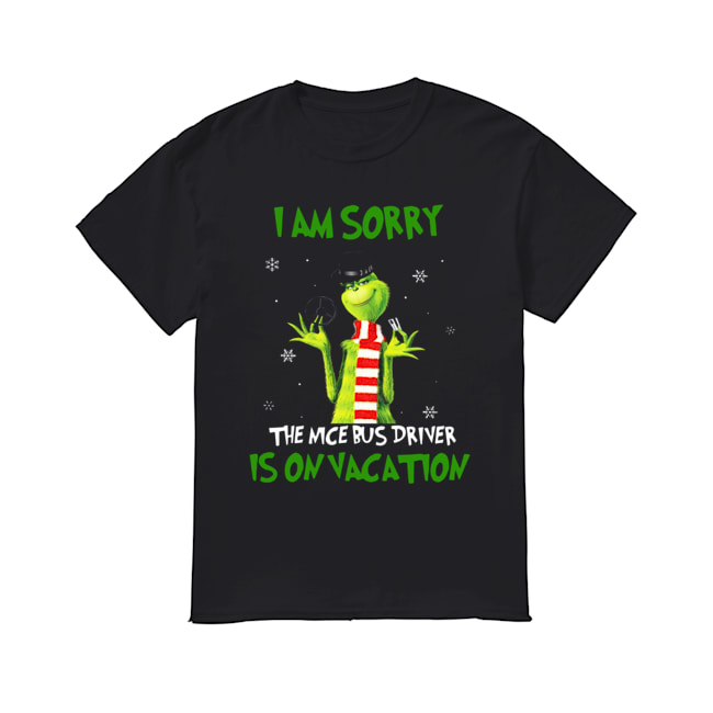Grinch I am sorry the nice bus driver is on vacation shirt