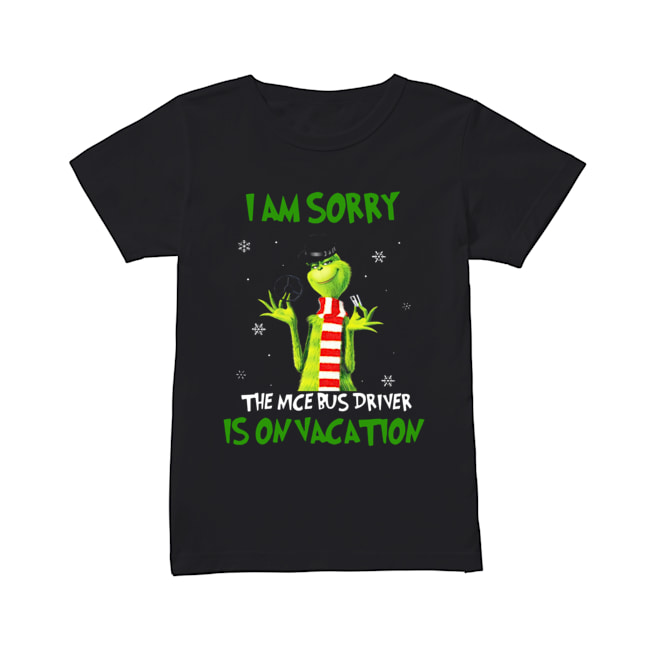 Grinch I am sorry the nice bus driver is on vacation Classic Women's T-shirt