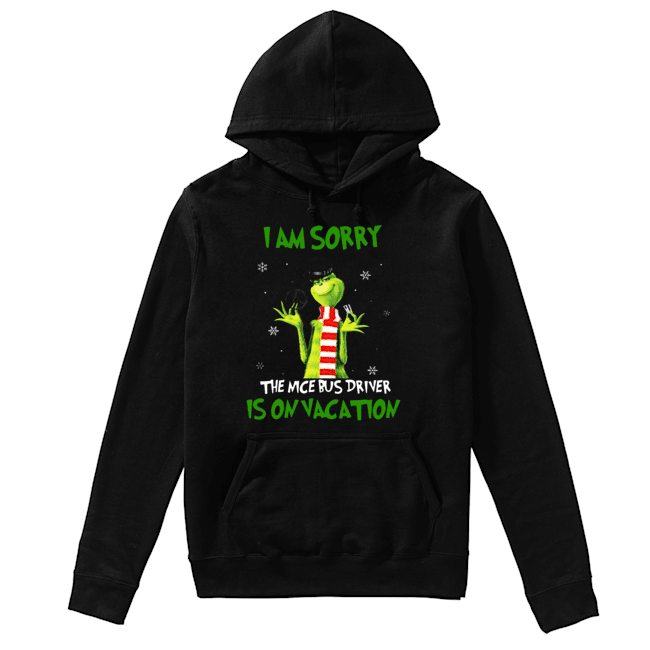 Grinch I am sorry the nice bus driver is on vacation Unisex Hoodie