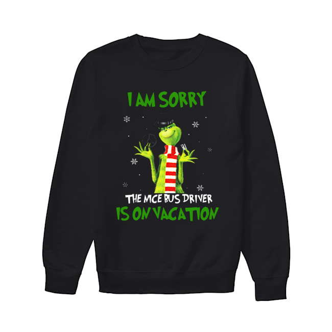 Grinch I am sorry the nice bus driver is on vacation Unisex Sweatshirt