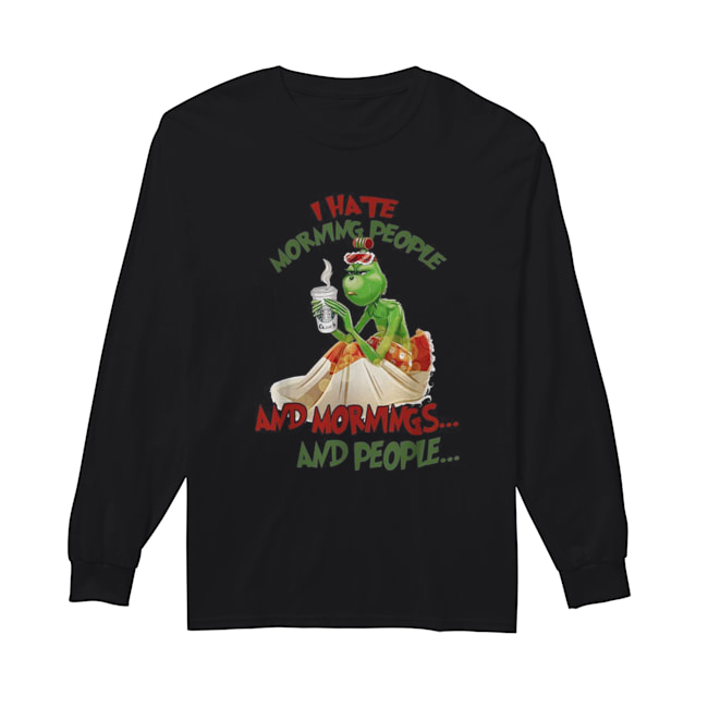 Grinch drink Starbuck Coffee I hate morning people and mornings and people Christmas Long Sleeved T-shirt