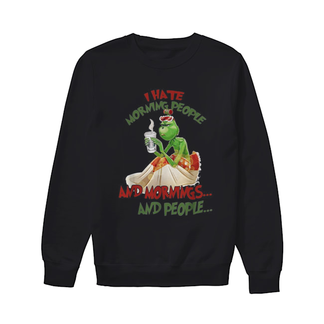 Grinch drink Starbuck Coffee I hate morning people and mornings and people Christmas Unisex Sweatshirt