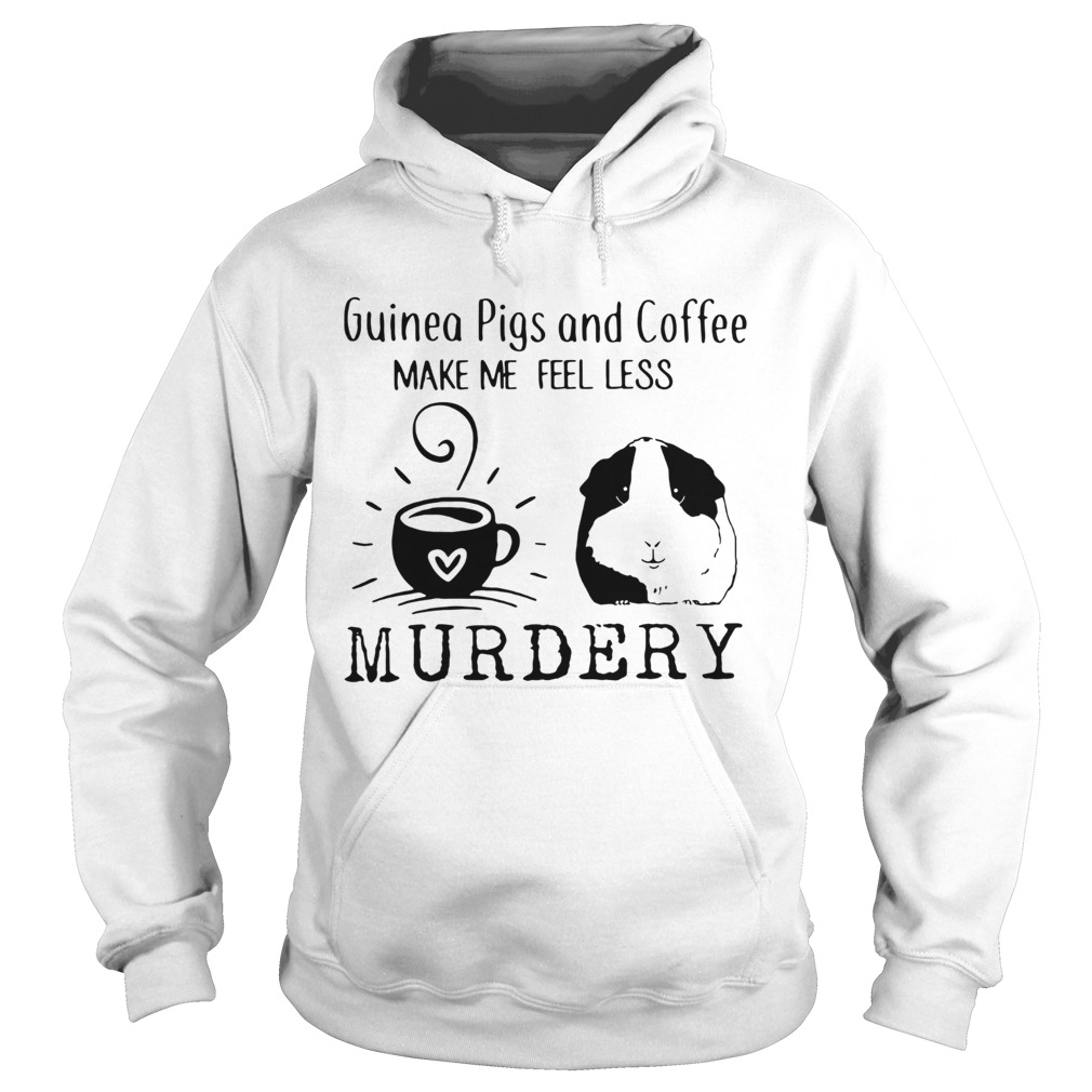 Guinea Pigs And Coffee Make Me Feel Less Murdery Shirt Hoodie