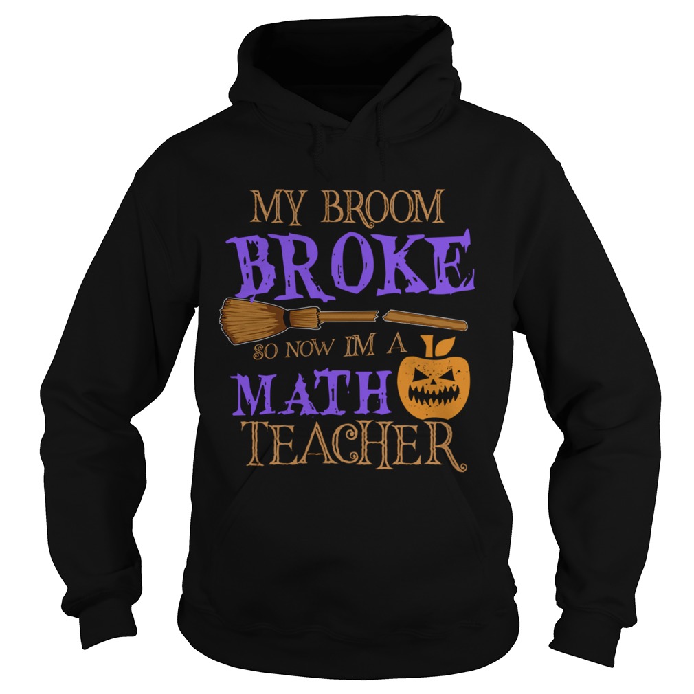 Halloween My Broom Broke So Now Im A Math Teacher TShirt Hoodie