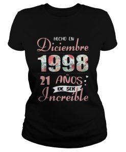 Hecho En Diciembre 1998 21 Anos De Ser Increble Shirt Classic Ladies