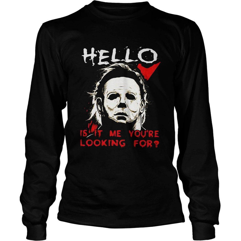 Hello is it me youre looking for Michael Myers LongSleeve