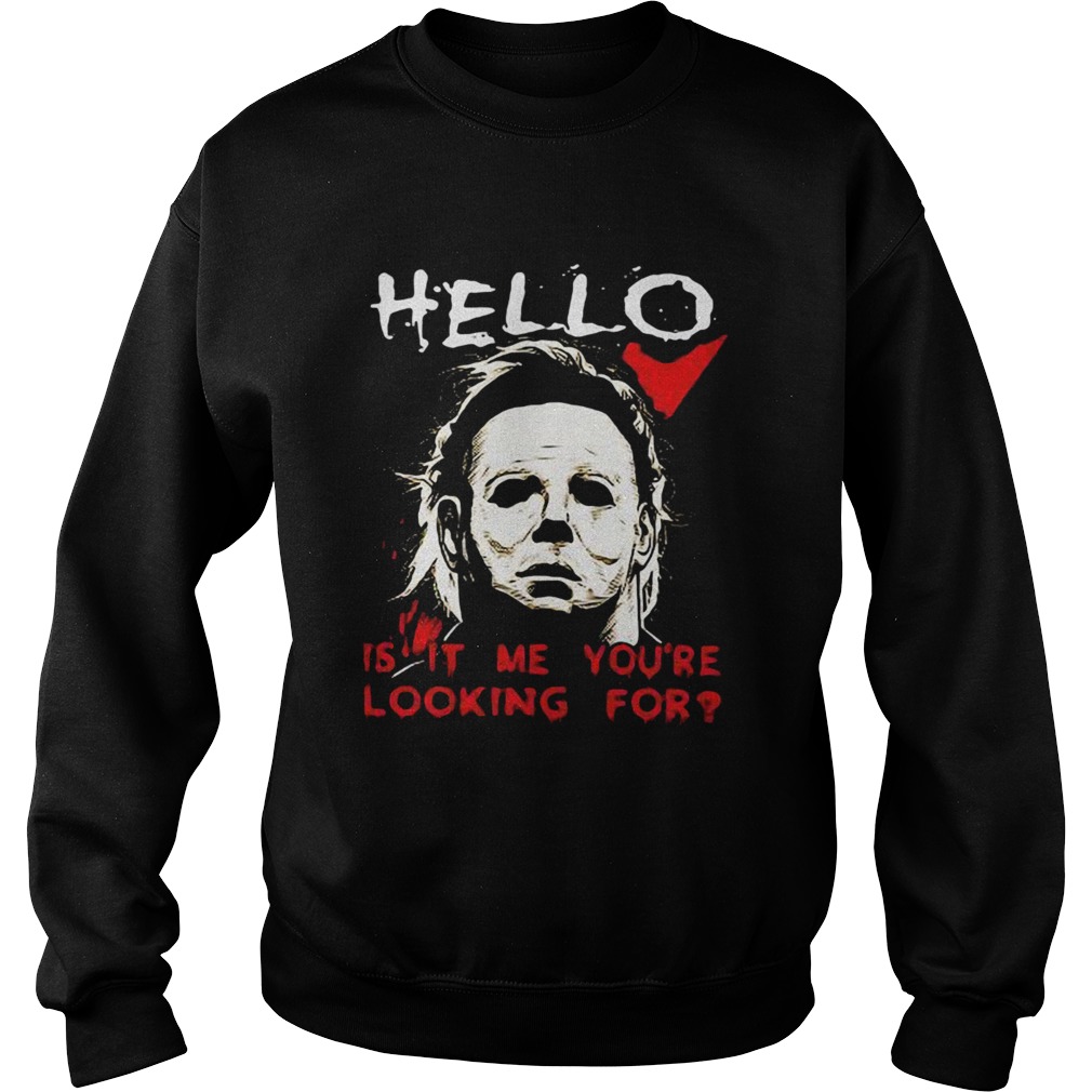 Hello is it me youre looking for Michael Myers Sweatshirt