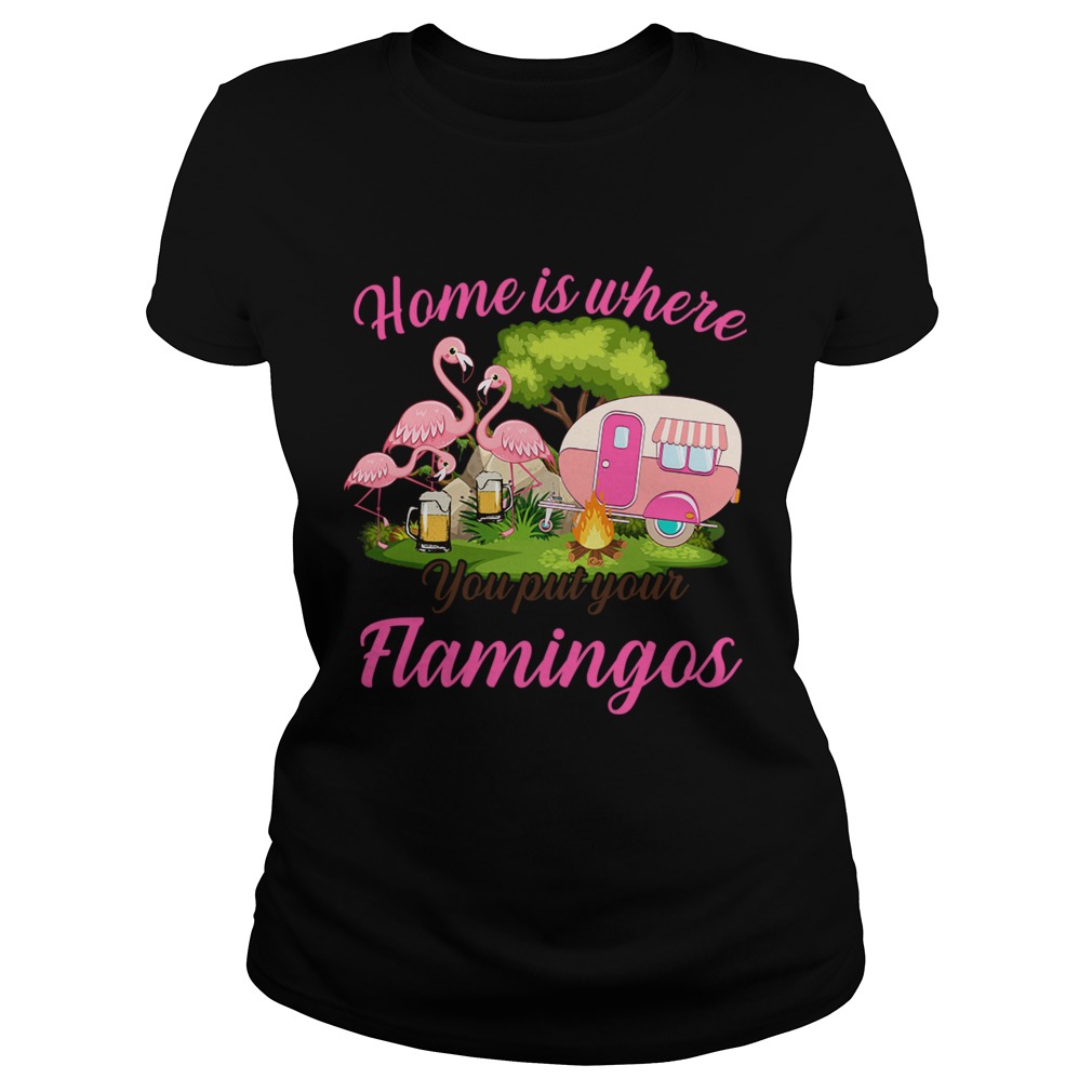 Home Is Where You But Your Flamingos TShirt Classic Ladies