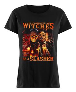 Horror movie characters In a world full of witches be a Slasher  Classic Women's T-shirt