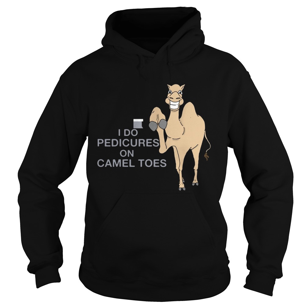 I Do Pedicures On Camel Toes T Hoodie