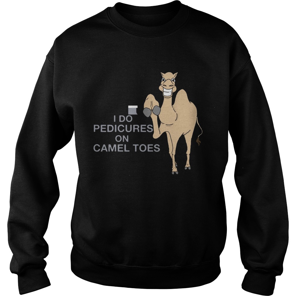 I Do Pedicures On Camel Toes T Sweatshirt