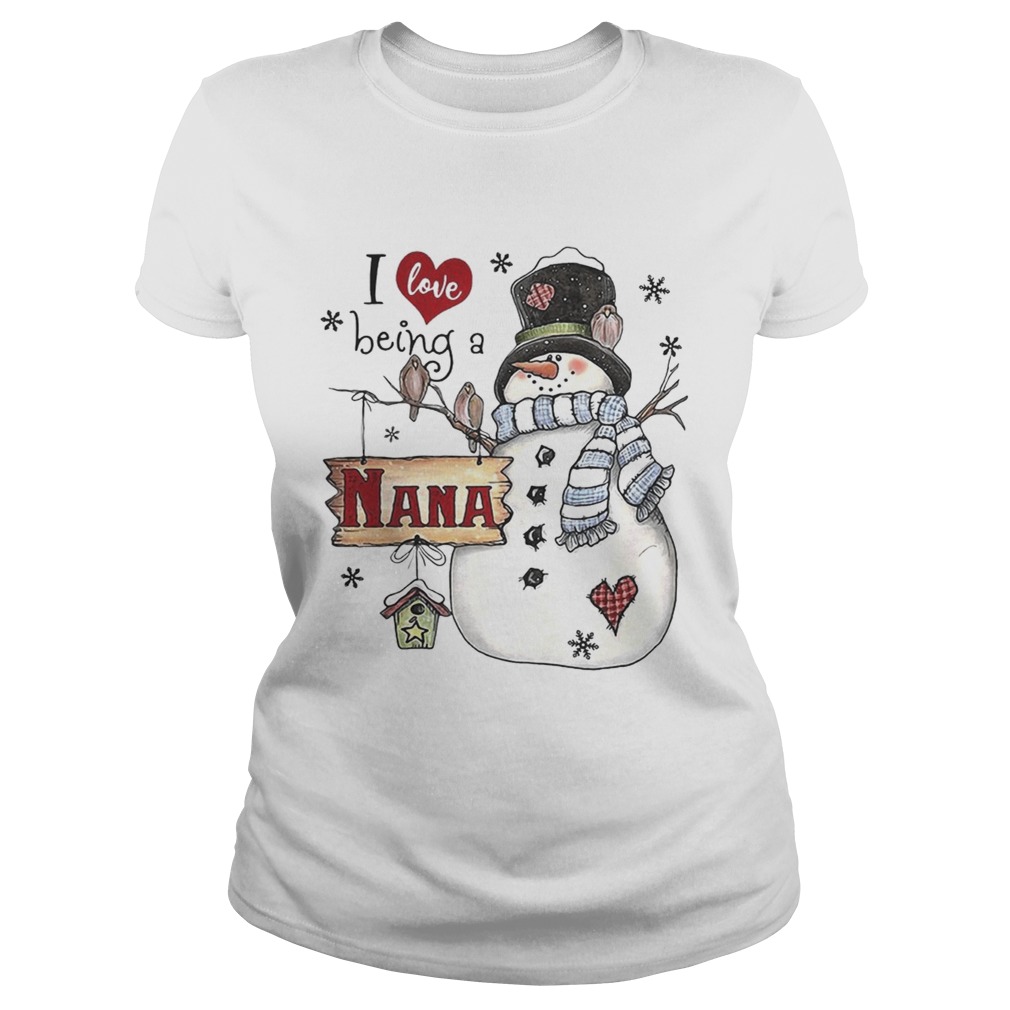 I Love Being A Nana Snowman Christmas Shirt Classic Ladies
