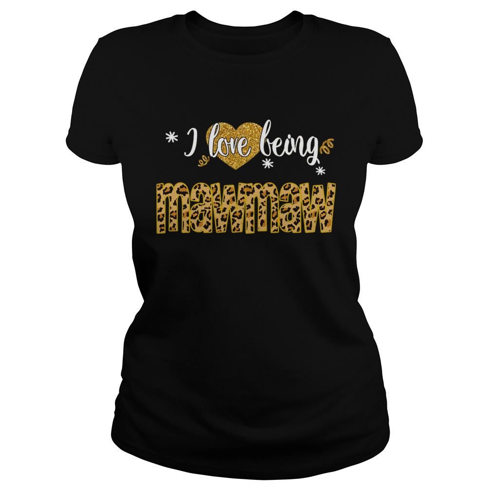 I Love Being Mawmaw Leopard Funny Mawmaw Gift TShirt Classic Ladies
