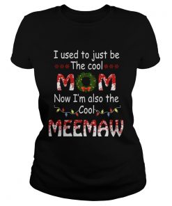 I Used To Just Be The Cool Mom Now Im Also The Cool Meemaw TShirt Classic Ladies