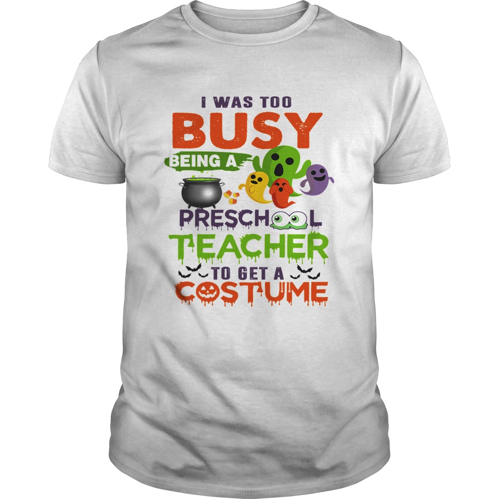 I Was Too Busy Being A Preschool Teacher To Get A Costume TShirt