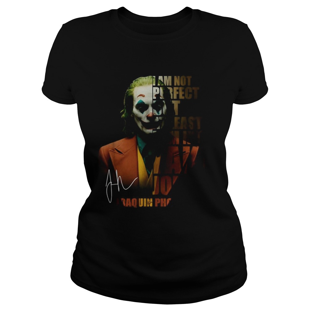 I am not perfect but at least I am not fake Joker Joaquin Phoenix signature Classic Ladies