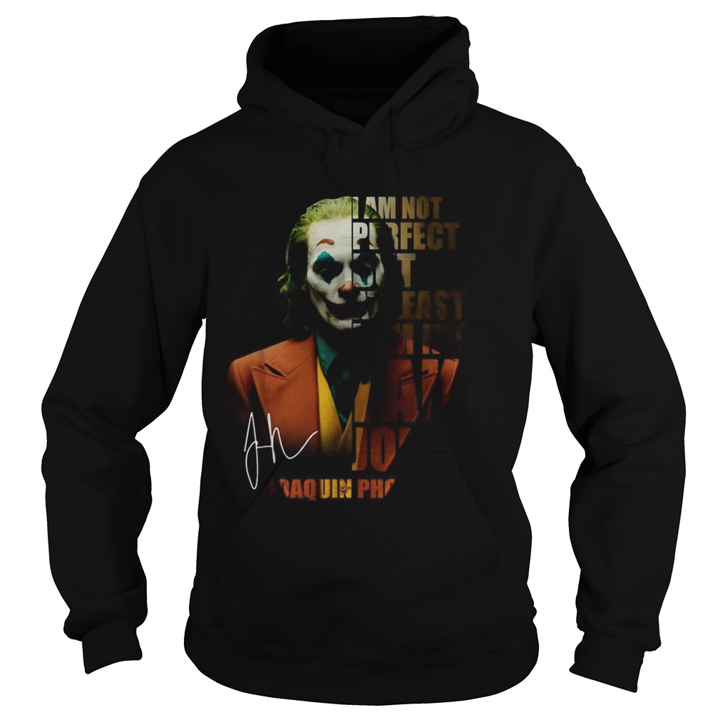 I am not perfect but at least I am not fake Joker Joaquin Phoenix signature Hoodie