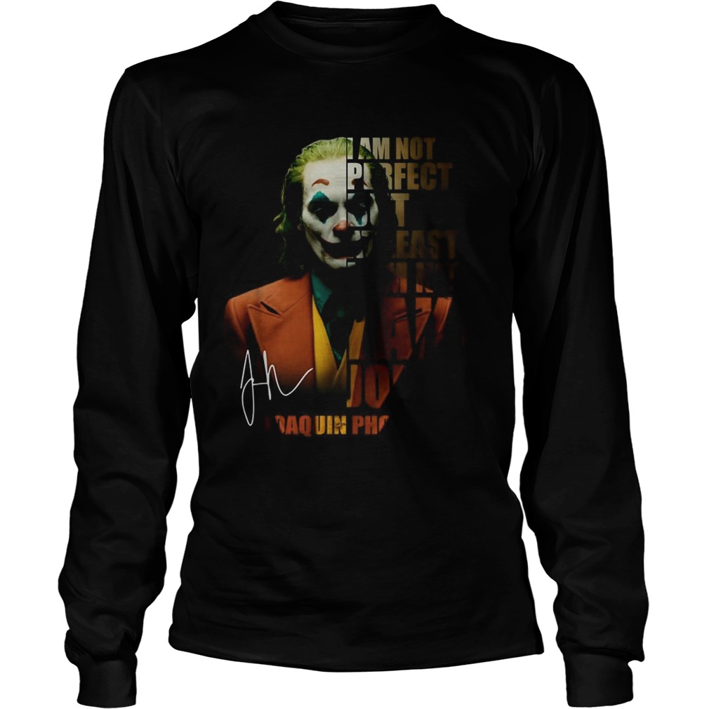 I am not perfect but at least I am not fake Joker Joaquin Phoenix signature LongSleeve