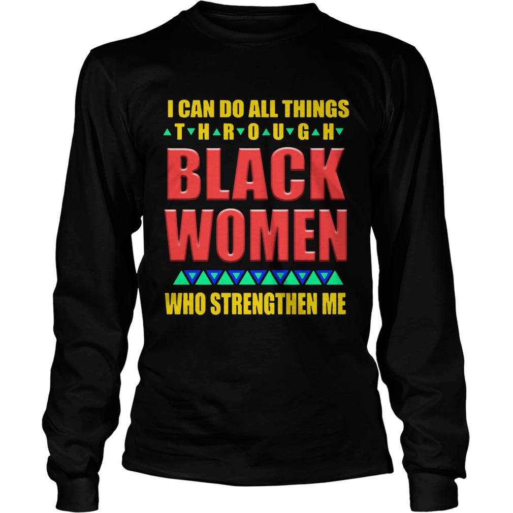 I can do all things through black women who strengthen me LongSleeve