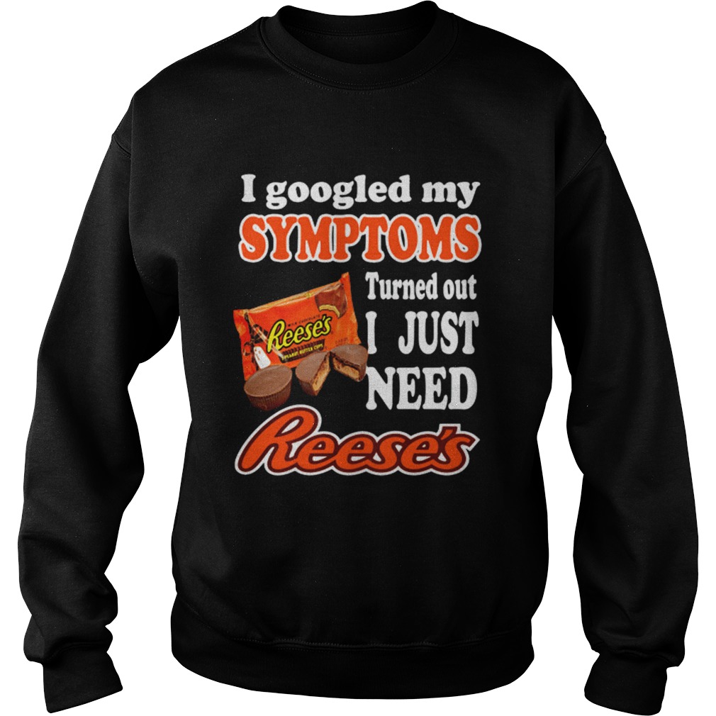 I googled my symptoms turned out I just need Reeses Sweatshirt