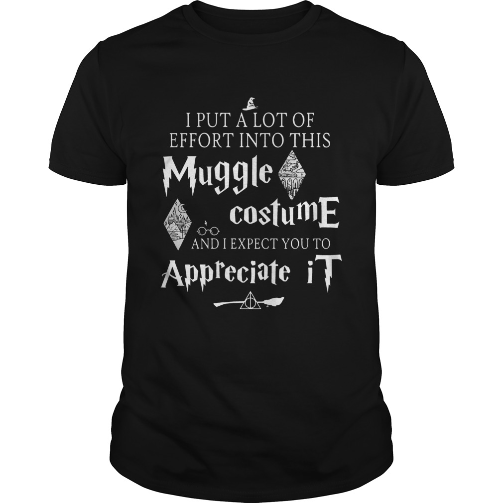 I put a lot of Effort into this Muggle costume and I expect you to Appreciate Harry Potter shirt