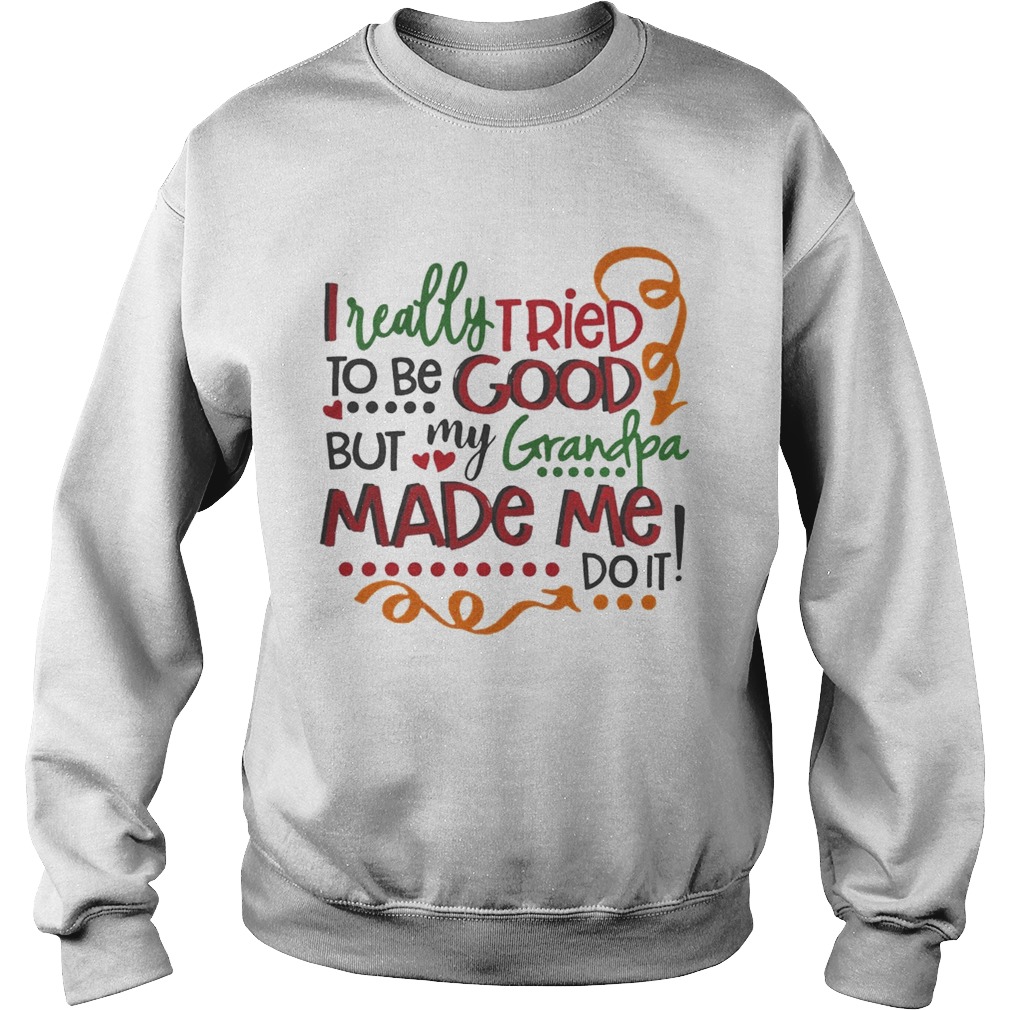 I really tried to be good but my grandpa made me do it Sweatshirt