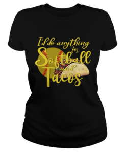Id Do Anything For Softball And Tacos TShirt Classic Ladies