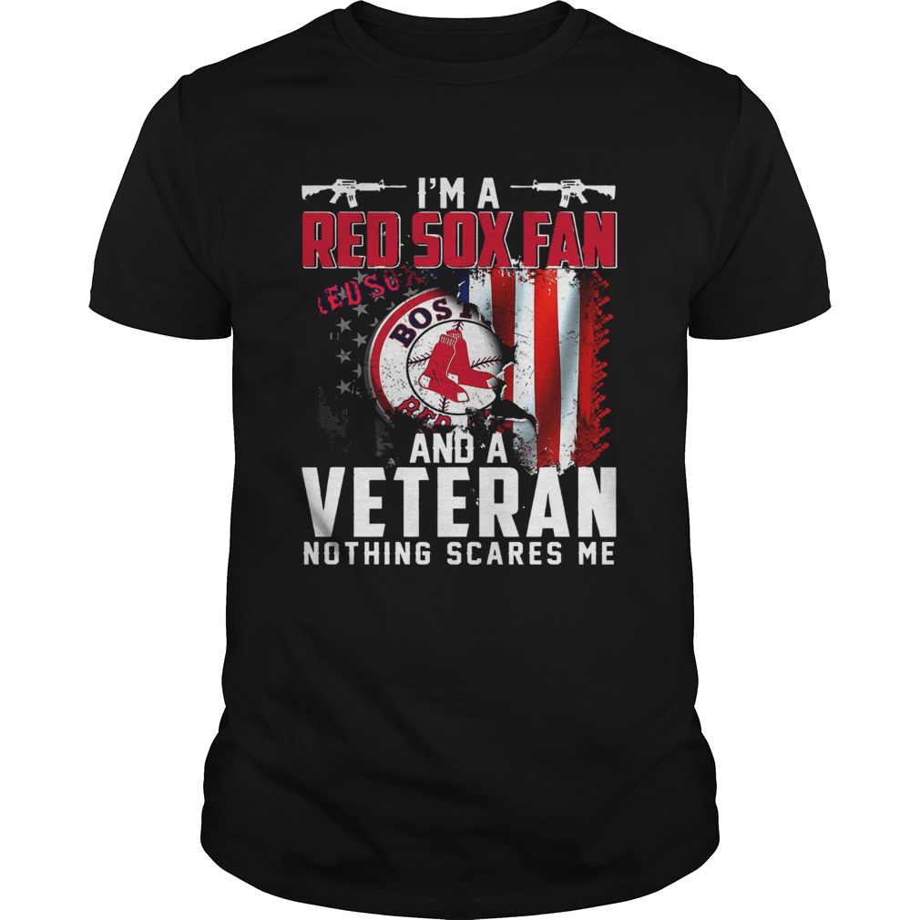 Im a Red Sox fan and a veteran nothing scares me shirt