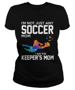 Im not just any Soccer mom I am the keepers mom  Classic Ladies