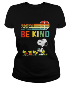 In a world where you can be anything be kind Snoopy and Woodstock  Classic Ladies