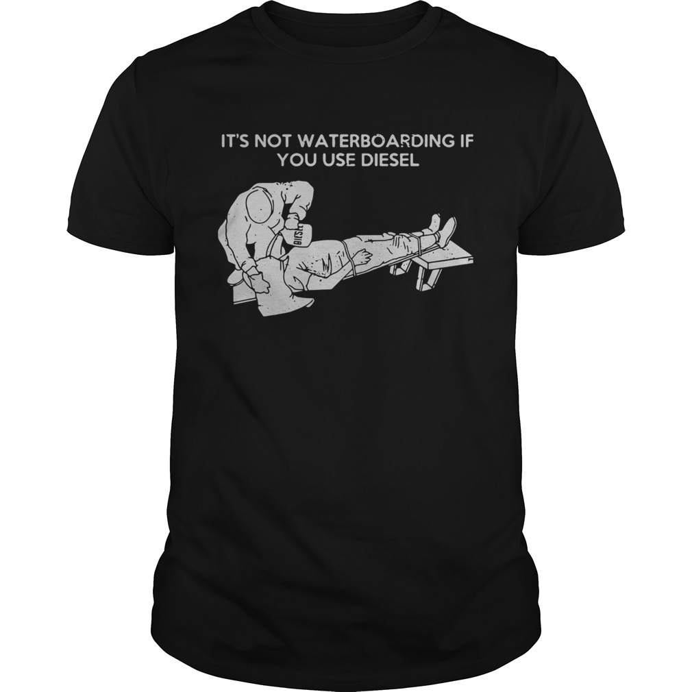 Its Not Waterboarding If You Use Diesel Shirt